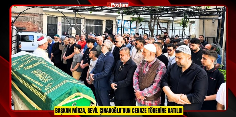 BAŞKAN MİRZA, SEVİL ÇINAROĞLU’NUN CENAZE TÖRENİNE KATILDI