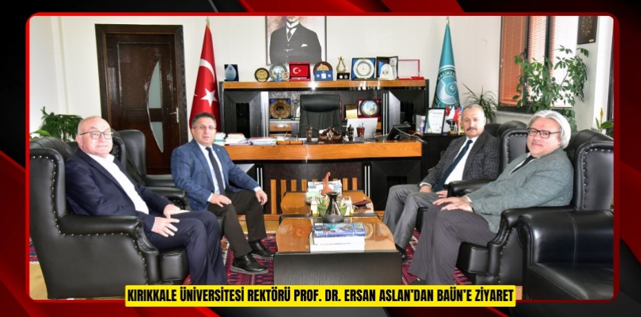 KIRIKKALE ÜNİVERSİTESİ REKTÖRÜ PROF. DR. ERSAN ASLAN’DAN BAÜN’E ZİYARET