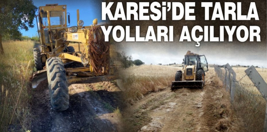 KARESİ’DE TARLA YOLLARI AÇILIYOR