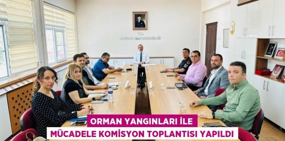 Orman yangınları ile mücadele komisyon toplantısı yapıldı