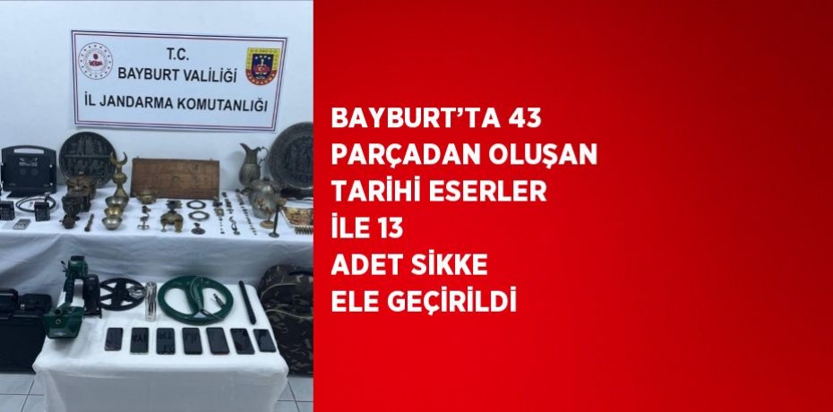 BAYBURT’TA 43 PARÇADAN OLUŞAN TARİHİ ESERLER İLE 13 ADET SİKKE ELE GEÇİRİLDİ
