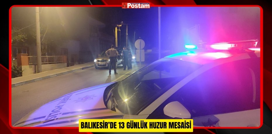 BALIKESİR’DE 13 GÜNLÜK HUZUR MESAİSİ