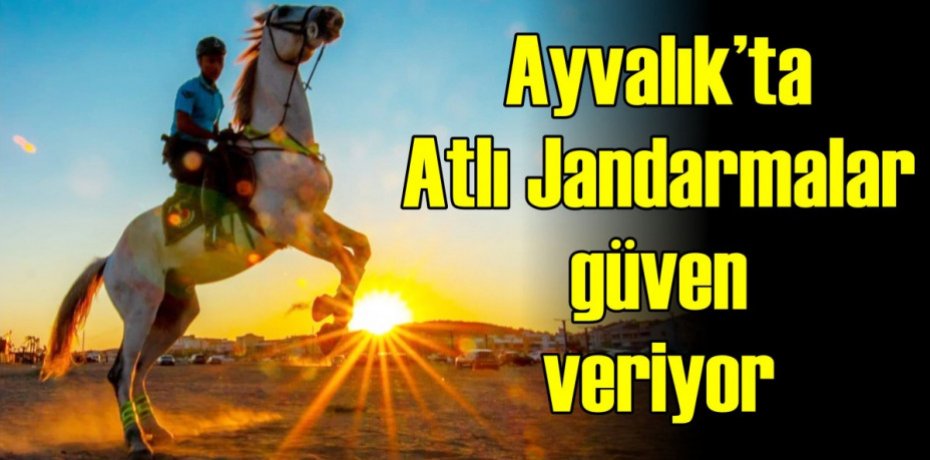 Ayvalık’ta Atlı Jandarmalar güven veriyor