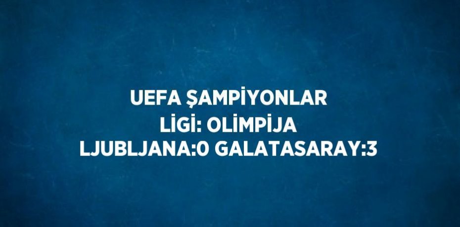 UEFA ŞAMPİYONLAR LİGİ: OLİMPİJA LJUBLJANA:0 GALATASARAY:3