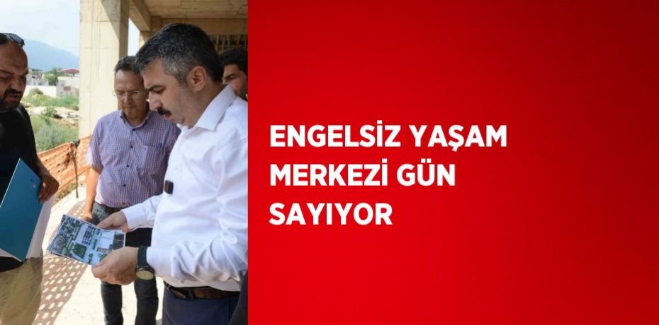 ENGELSİZ YAŞAM MERKEZİ GÜN SAYIYOR