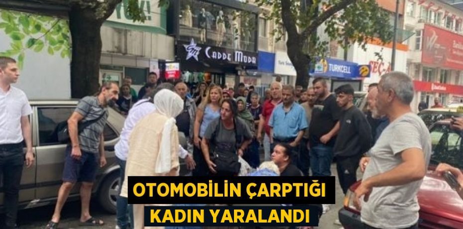 OTOMOBİLİN ÇARPTIĞI KADIN YARALANDI