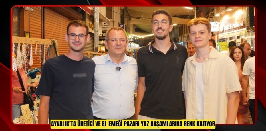 AYVALIK’TA ÜRETİCİ VE EL EMEĞİ PAZARI YAZ AKŞAMLARINA RENK KATIYOR