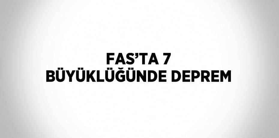 FAS’TA 7 BÜYÜKLÜĞÜNDE DEPREM