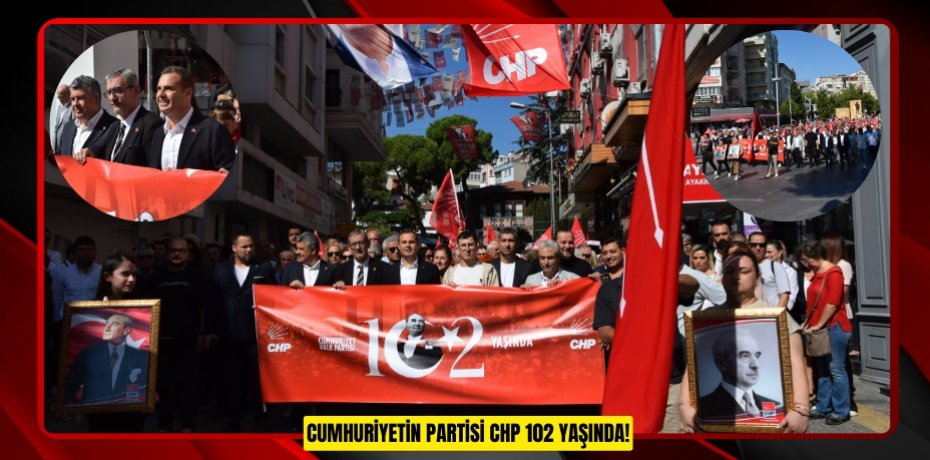 CUMHURİYETİN PARTİSİ CHP 102 YAŞINDA!