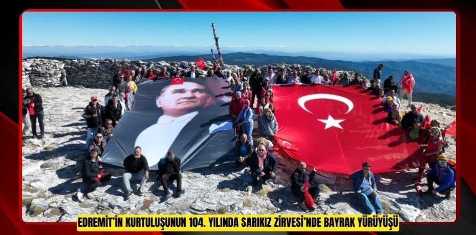 EDREMİT’İN KURTULUŞUNUN 104. YILINDA SARIKIZ ZİRVESİ’NDE BAYRAK YÜRÜYÜŞÜ
