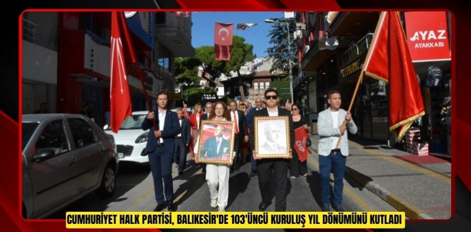 Cumhuriyet Halk Partisi, Balıkesir'de 103'üncü kuruluş yıl dönümünü kutladı  