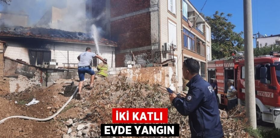 İKİ KATLI EVDE YANGIN