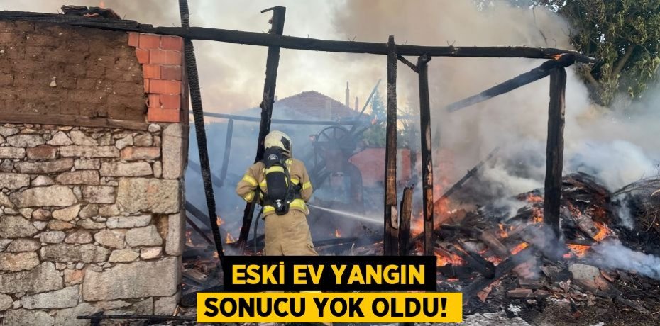 ESKİ EV YANGIN SONUCU YOK OLDU!