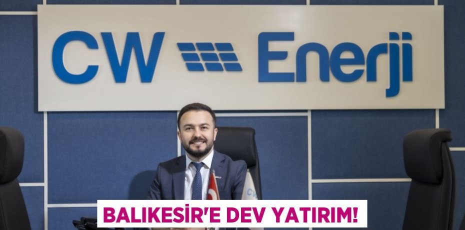BALIKESİR’E DEV YATIRIM!