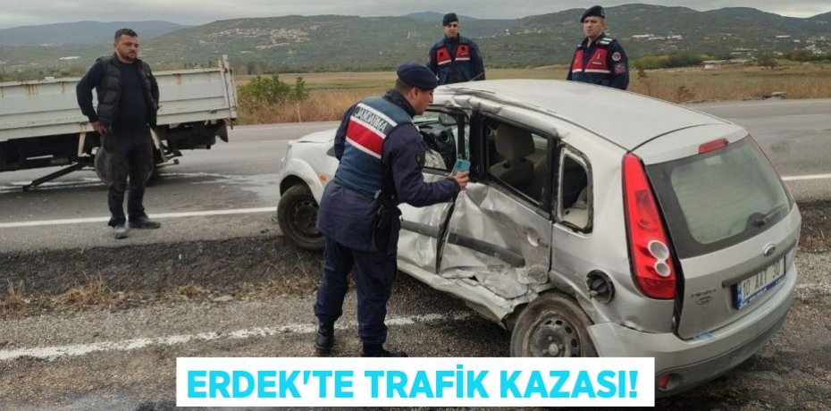 ERDEK'TE TRAFİK KAZASI!