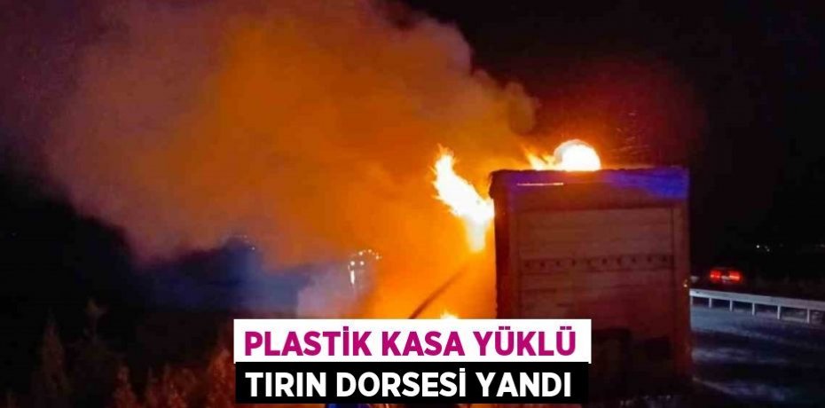 PLASTİK KASA YÜKLÜ TIRIN DORSESİ YANDI