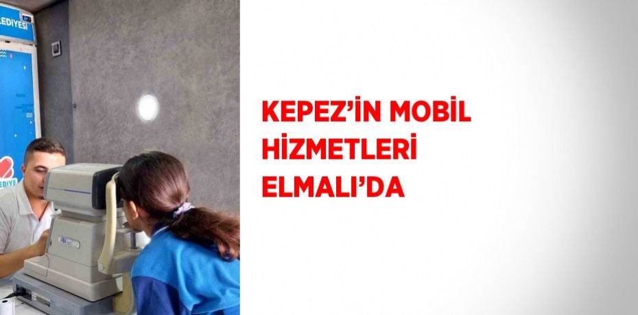 KEPEZ’İN MOBİL HİZMETLERİ ELMALI’DA