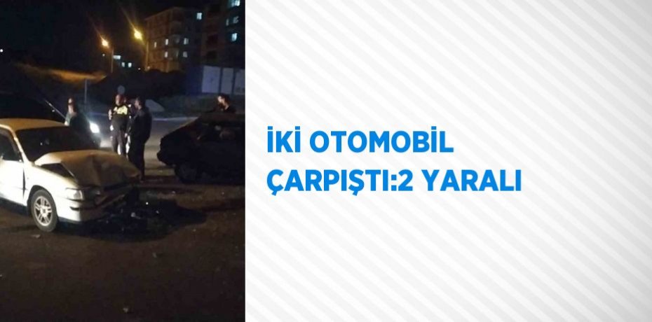 İKİ OTOMOBİL ÇARPIŞTI:2 YARALI