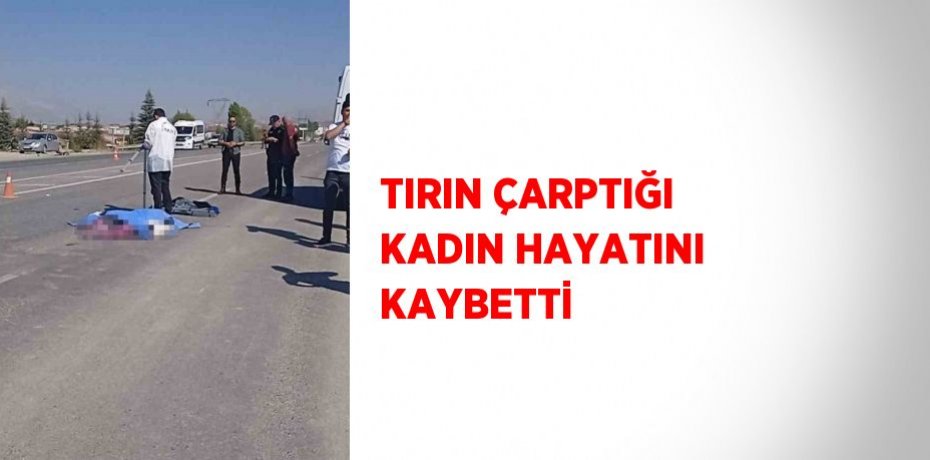 TIRIN ÇARPTIĞI KADIN HAYATINI KAYBETTİ