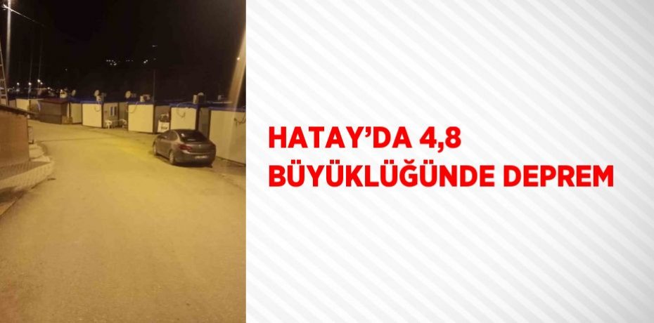 HATAY’DA 4,8 BÜYÜKLÜĞÜNDE DEPREM