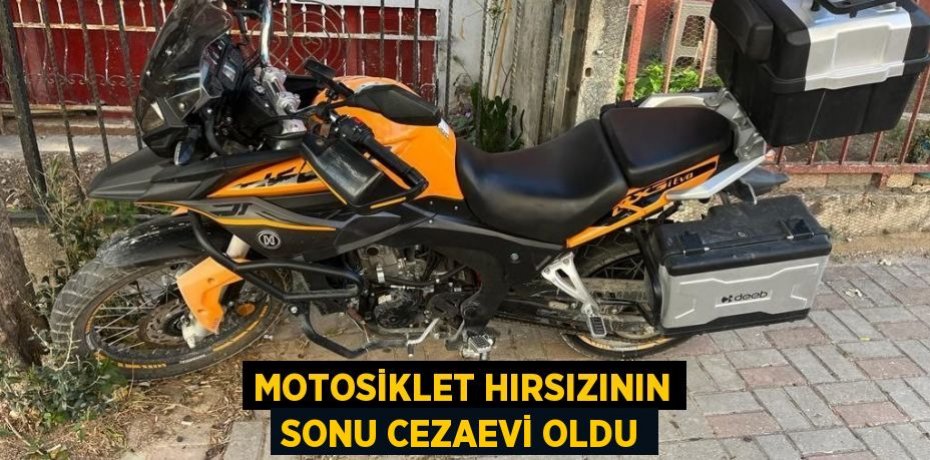 MOTOSİKLET HIRSIZININ SONU CEZAEVİ OLDU