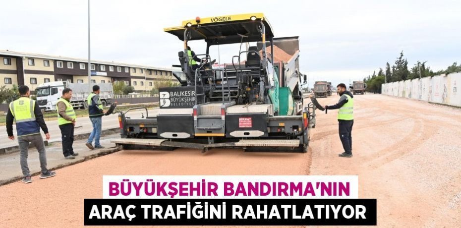 Büyükşehir Bandırma’nın araç trafiğini rahatlatıyor