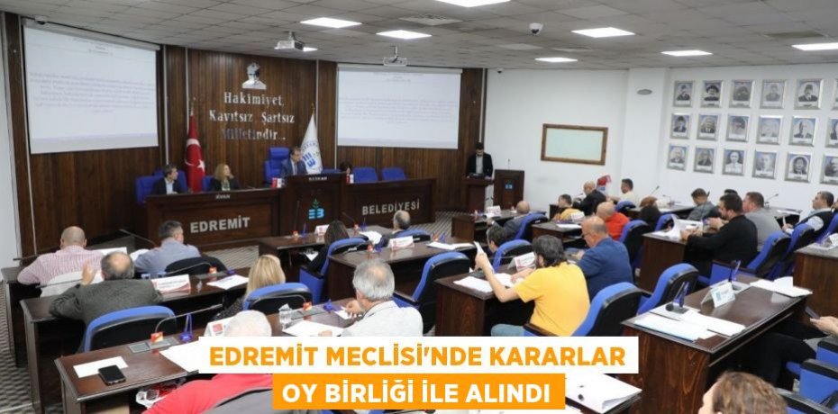 EDREMİT MECLİSİ’NDE KARARLAR OY BİRLİĞİ İLE ALINDI