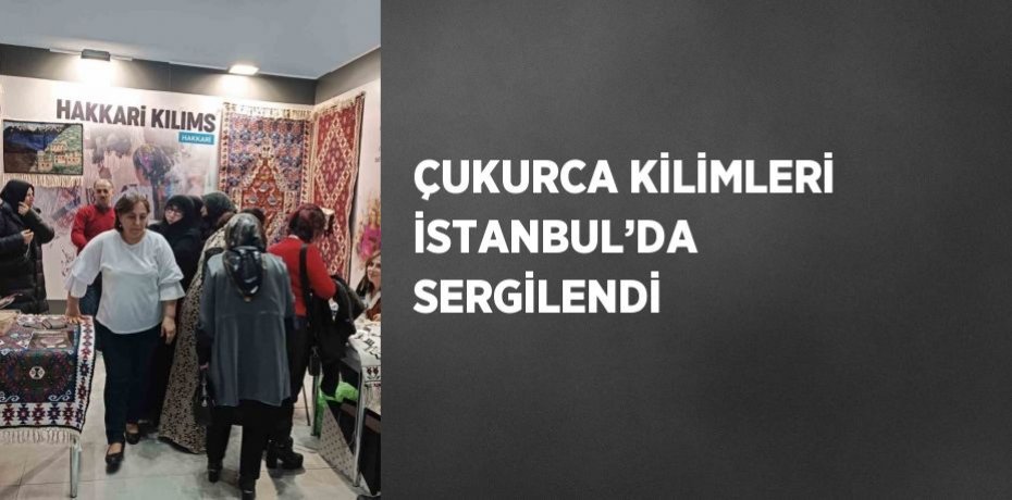 ÇUKURCA KİLİMLERİ İSTANBUL’DA SERGİLENDİ