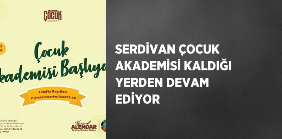 SERDİVAN ÇOCUK AKADEMİSİ KALDIĞI YERDEN DEVAM EDİYOR