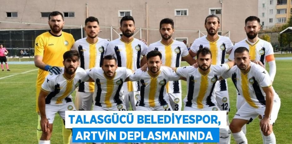 TALASGÜCÜ BELEDİYESPOR, ARTVİN DEPLASMANINDA