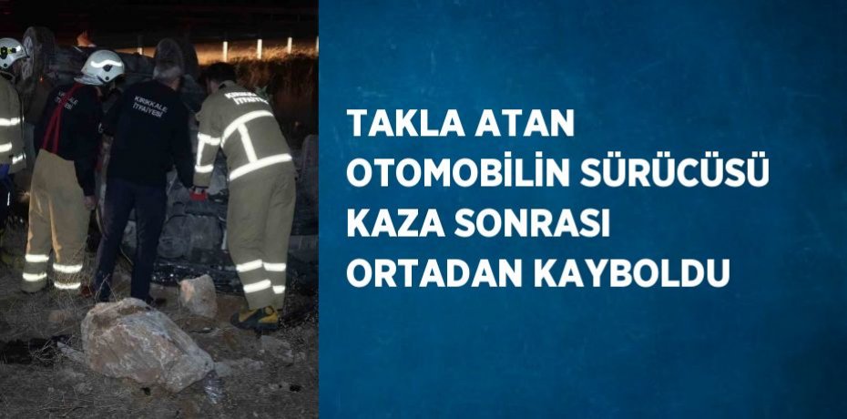 TAKLA ATAN OTOMOBİLİN SÜRÜCÜSÜ KAZA SONRASI ORTADAN KAYBOLDU