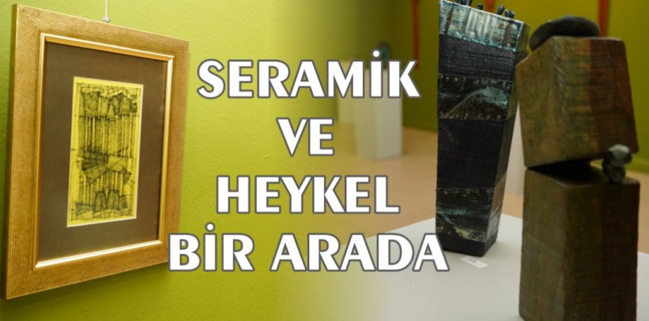 SERAMİK VE HEYKEL BİR ARADA