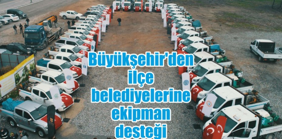 Büyükşehir’den ilçe belediyelerine ekipman desteği