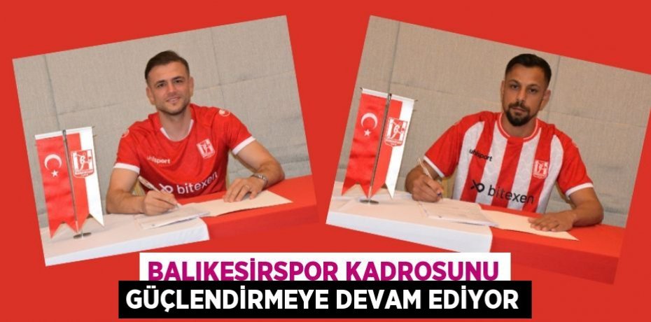 Balıkesirspor kadrosunu güçlendirmeye devam ediyor