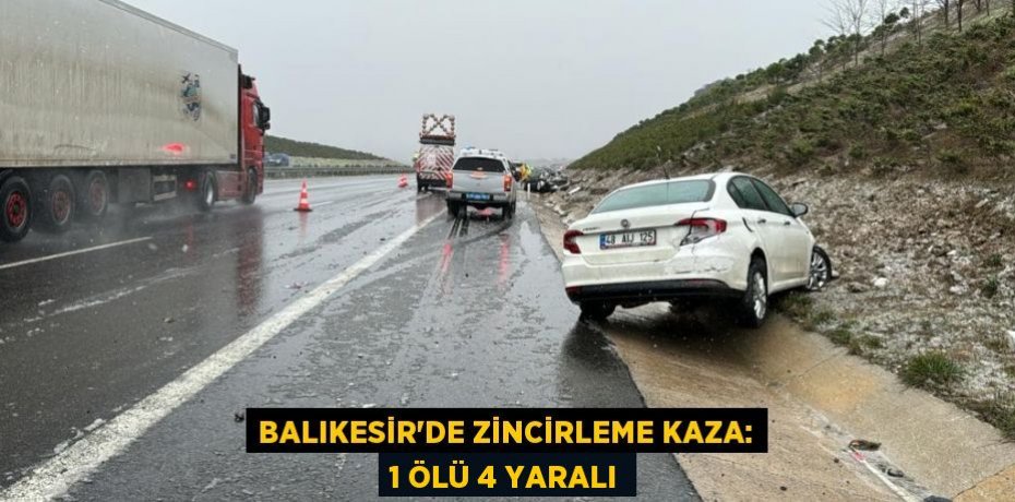 Balıkesir’de zincirleme kaza: 1 ölü 4 yaralı