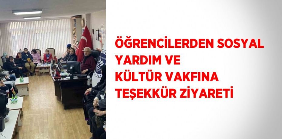 ÖĞRENCİLERDEN SOSYAL YARDIM VE KÜLTÜR VAKFINA TEŞEKKÜR ZİYARETİ