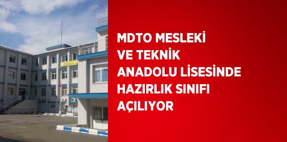 MDTO MESLEKİ VE TEKNİK ANADOLU LİSESİNDE HAZIRLIK SINIFI AÇILIYOR