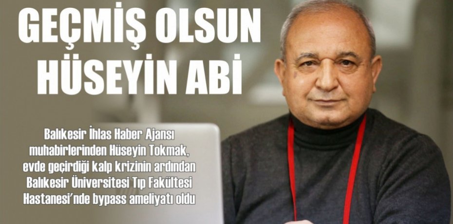 GEÇMİŞ OLSUN HÜSEYİN ABİ