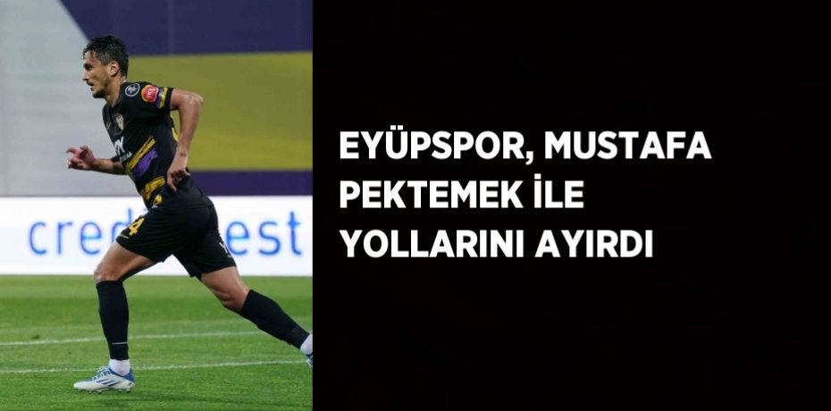 EYÜPSPOR, MUSTAFA PEKTEMEK İLE YOLLARINI AYIRDI