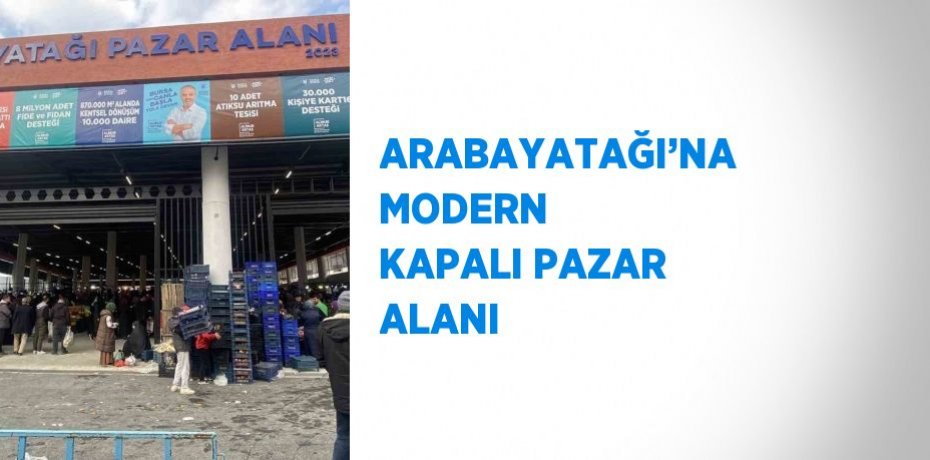 ARABAYATAĞI’NA MODERN KAPALI PAZAR ALANI