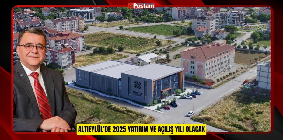 ALTIEYLÜL'DE 2025 YATIRIM VE AÇILIŞ YILI OLACAK