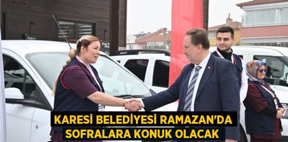 KARESİ BELEDİYESİ RAMAZAN’DA SOFRALARA KONUK OLACAK