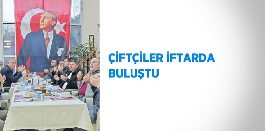 ÇİFTÇİLER İFTARDA BULUŞTU