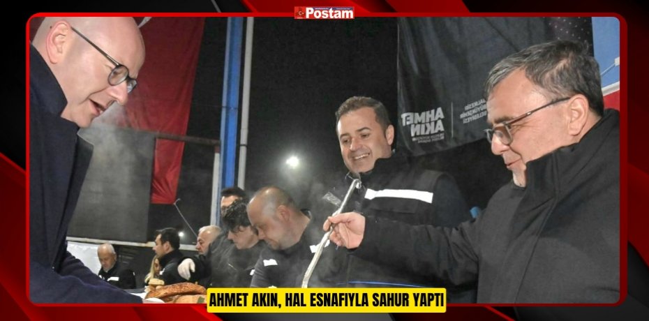 AHMET AKIN, HAL ESNAFIYLA SAHUR YAPTI