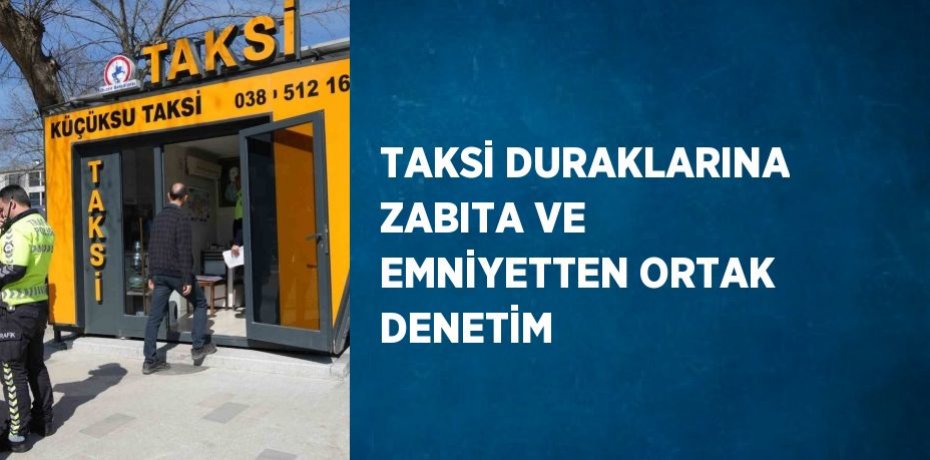 TAKSİ DURAKLARINA ZABITA VE EMNİYETTEN ORTAK DENETİM