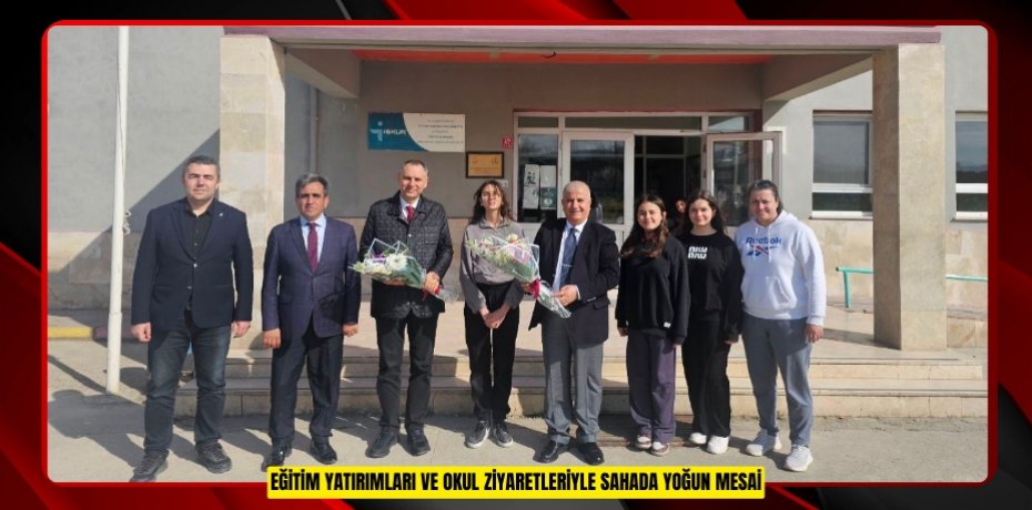 EĞİTİM YATIRIMLARI VE OKUL ZİYARETLERİYLE SAHADA YOĞUN MESAİ