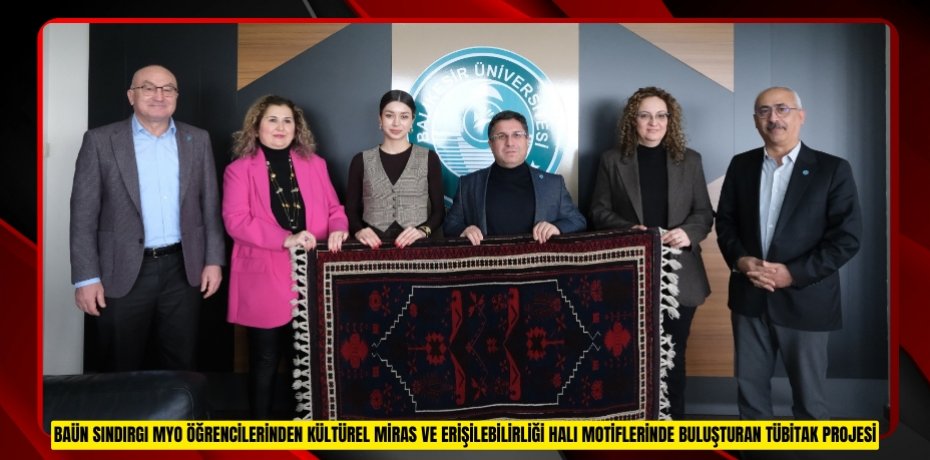 BAÜN SINDIRGI MYO ÖĞRENCİLERİNDEN KÜLTÜREL MİRAS VE ERİŞİLEBİLİRLİĞİ HALI MOTİFLERİNDE BULUŞTURAN TÜBİTAK PROJESİ