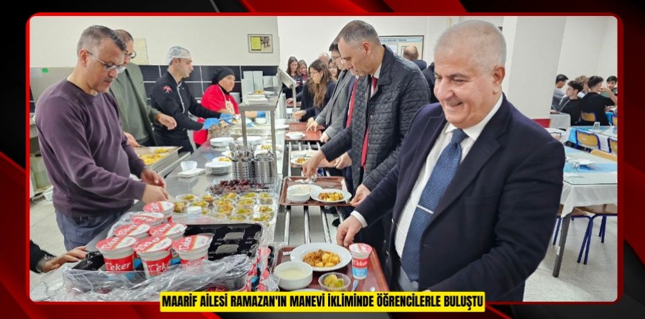 MAARİF AİLESİ RAMAZAN'IN MANEVİ İKLİMİNDE ÖĞRENCİLERLE BULUŞTU
