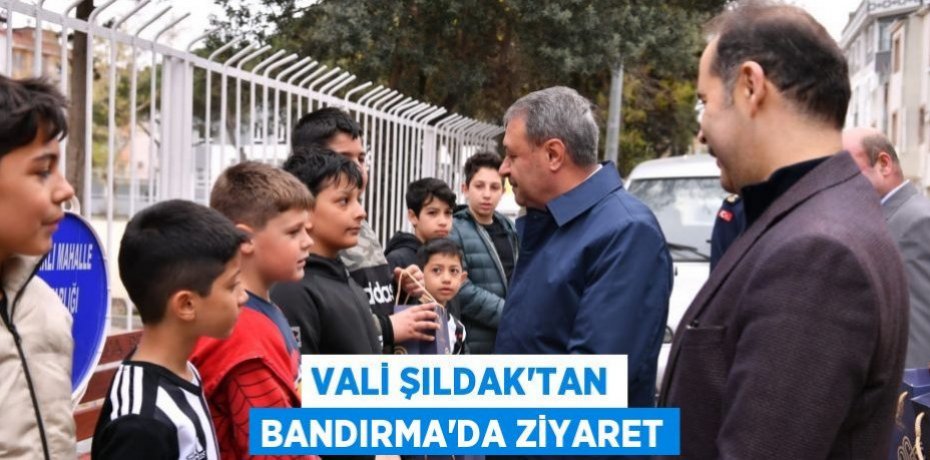 Vali Şıldak'tan Bandırma’da Ziyaret