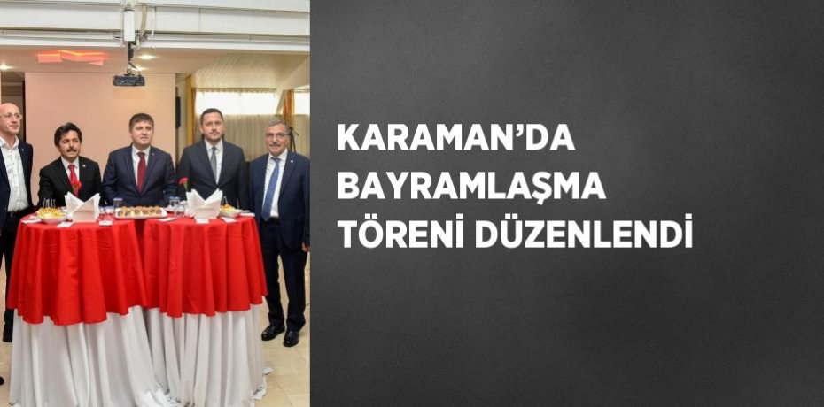 KARAMAN’DA BAYRAMLAŞMA TÖRENİ DÜZENLENDİ